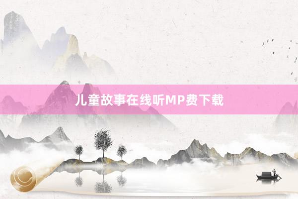 儿童故事在线听MP费下载